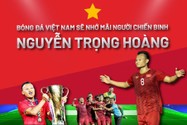 Bóng đá Việt Nam sẽ nhớ mãi người chiến binh Nguyễn Trọng Hoàng