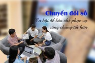 Chuyển đổi số: Cơ hội để báo chí phục vụ công chúng tốt hơn