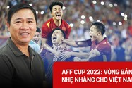AFF Cup 2022: Vòng bảng nhẹ nhàng cho Việt Nam