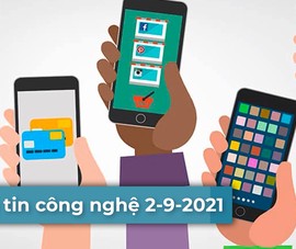 4 thông tin công nghệ đáng chú ý trong ngày 2-9-2021