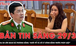 Bản tin sáng 29-3: Vụ bà Nguyễn Phương Hằng: "Khởi tố và xử lý công bằng trước pháp luật" 
