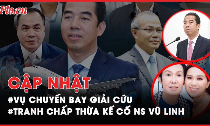 Điểm nóng tố tụng: vụ chuyến bay giải cứu; vụ tranh chấp thừa kế cố nghệ sĩ Vũ Linh