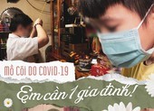 Mồ côi do COVID-19: Em cần 1 gia đình!