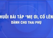‘Mẹ ơi, cố lên’, bài tập thở cho thai phụ phòng COVID-19